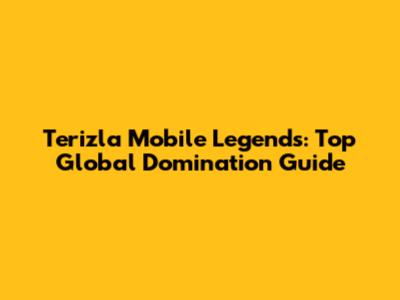 Terizla Mobile Legends: Top Global Domination Guide