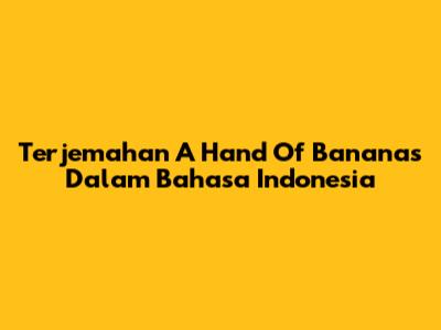 Terjemahan 'A Hand Of Bananas' Dalam Bahasa Indonesia