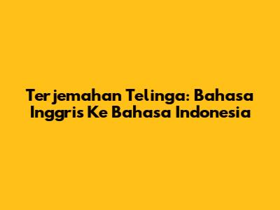 Terjemahan Telinga: Bahasa Inggris Ke Bahasa Indonesia
