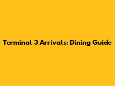 Terminal 3 Arrivals: Dining Guide