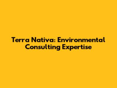 Terra Nativa: Environmental Consulting Expertise
