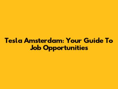 Tesla Amsterdam: Your Guide To Job Opportunities