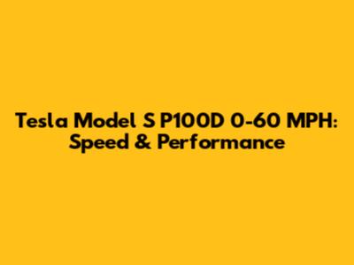 Tesla Model S P100D 0-60 MPH: Speed & Performance