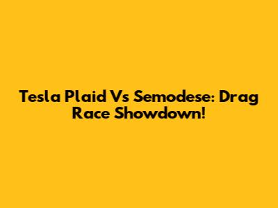 Tesla Plaid Vs Semodese: Drag Race Showdown!