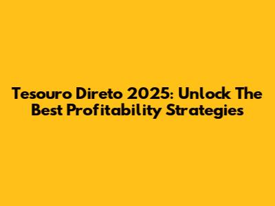 Tesouro Direto 2025: Unlock The Best Profitability Strategies