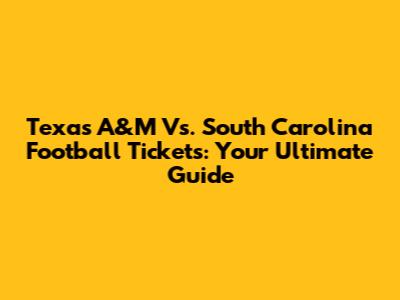 Texas A&M Vs. South Carolina Football Tickets: Your Ultimate Guide