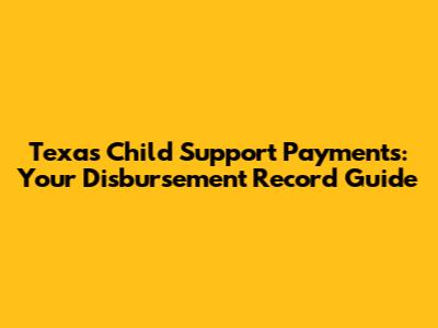 Texas Child Support Payments: Your Disbursement Record Guide