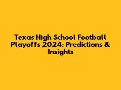 Texas High School Football Playoffs 2024: Predictions & Insights