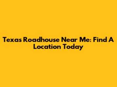 Texas Roadhouse Near Me: Find A Location Today