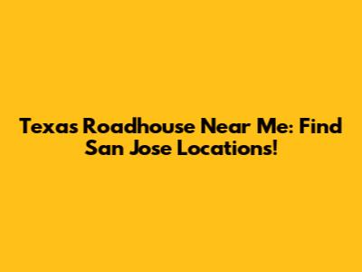 Texas Roadhouse Near Me: Find San Jose Locations!