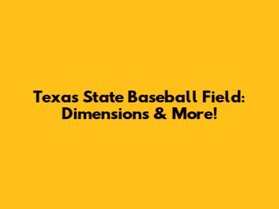 Texas State Baseball Field: Dimensions & More!