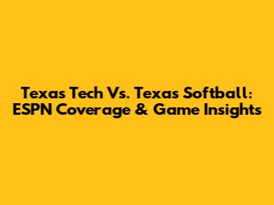 Texas Tech Vs. Texas Softball: ESPN Coverage & Game Insights