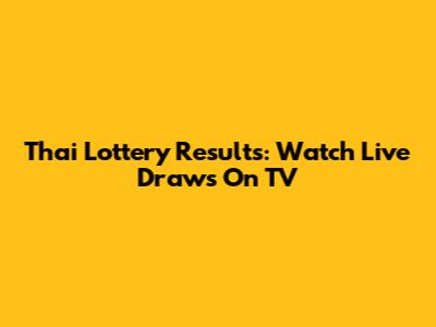 Thai Lottery Results: Watch Live Draws On TV