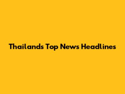 Thailand's Top News Headlines