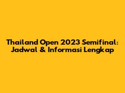 Thailand Open 2023 Semifinal: Jadwal & Informasi Lengkap