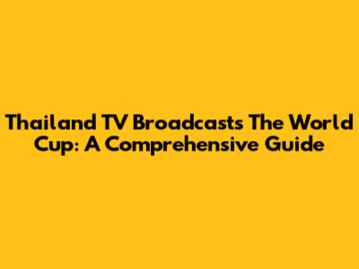 Thailand TV Broadcasts The World Cup: A Comprehensive Guide