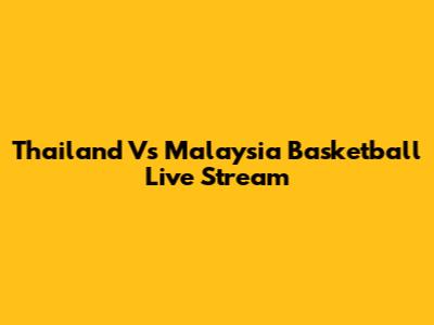 Thailand Vs Malaysia Basketball Live Stream
