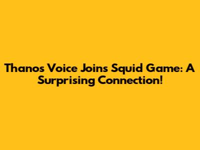 Thanos' Voice Joins Squid Game: A Surprising Connection!