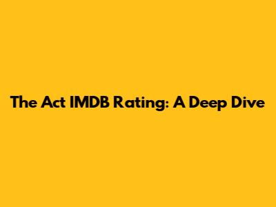 The Act IMDB Rating: A Deep Dive