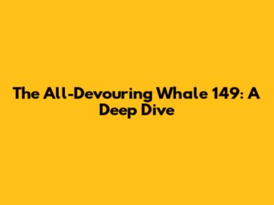 The All-Devouring Whale 149: A Deep Dive