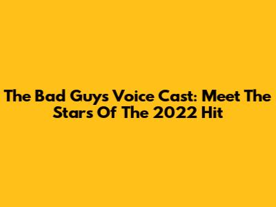 The Bad Guys Voice Cast: Meet The Stars Of The 2022 Hit