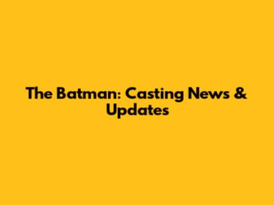 The Batman: Casting News & Updates