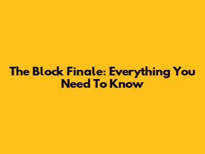 The Block Finale: Everything You Need To Know