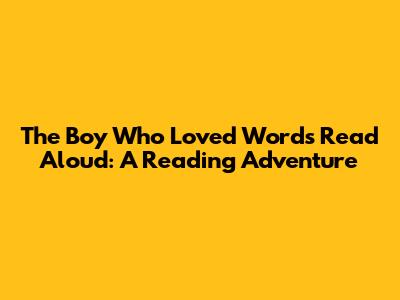 The Boy Who Loved Words Read Aloud: A Reading Adventure