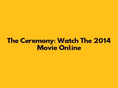 The Ceremony: Watch The 2014 Movie Online