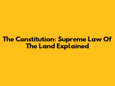 The Constitution: Supreme Law Of The Land Explained