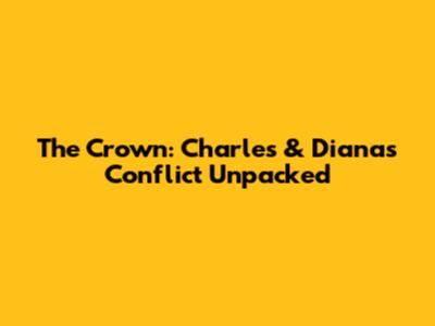 The Crown: Charles & Diana's Conflict Unpacked