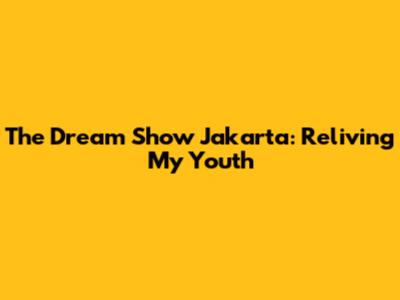 The Dream Show Jakarta: Reliving My Youth