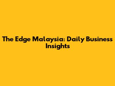 The Edge Malaysia: Daily Business Insights