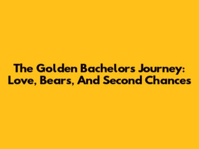 The Golden Bachelor's Journey: Love, Bears, And Second Chances