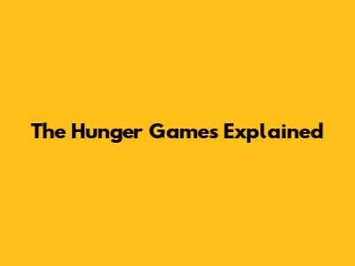 The Hunger Games Explained