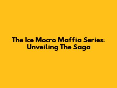 The Ice Mocro Maffia Series: Unveiling The Saga