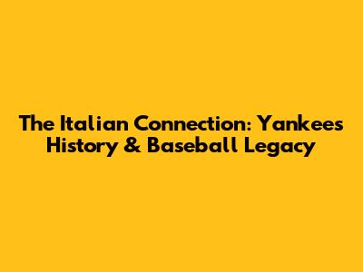 The Italian Connection: Yankees' History & Baseball Legacy