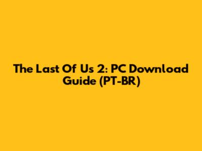 The Last Of Us 2: PC Download Guide (PT-BR)