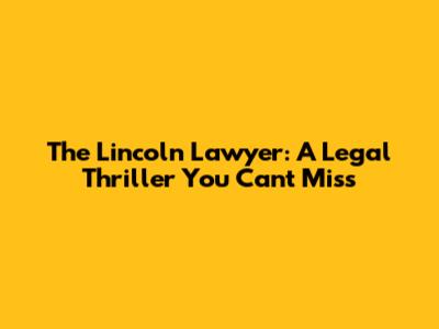 The Lincoln Lawyer: A Legal Thriller You Can't Miss