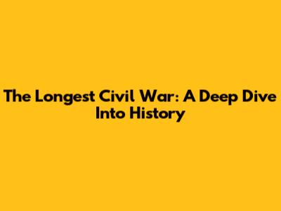 The Longest Civil War: A Deep Dive Into History