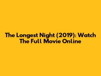 The Longest Night (2019): Watch The Full Movie Online