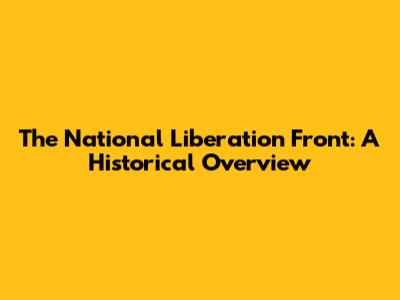 The National Liberation Front: A Historical Overview
