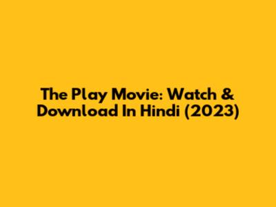 The Play Movie: Watch & Download In Hindi (2023)