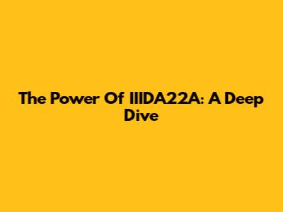 The Power Of IIIDA22A: A Deep Dive