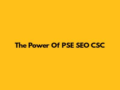 The Power Of PSE SEO CSC