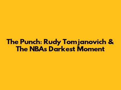 The Punch: Rudy Tomjanovich & The NBA's Darkest Moment