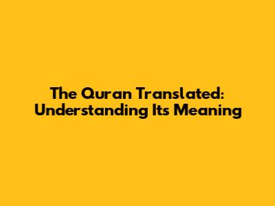 The Quran Translated: Understanding Its Meaning