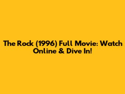 The Rock (1996) Full Movie: Watch Online & Dive In!