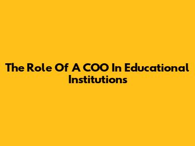 The Role Of A COO In Educational Institutions