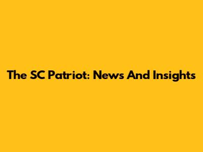 The SC Patriot: News And Insights